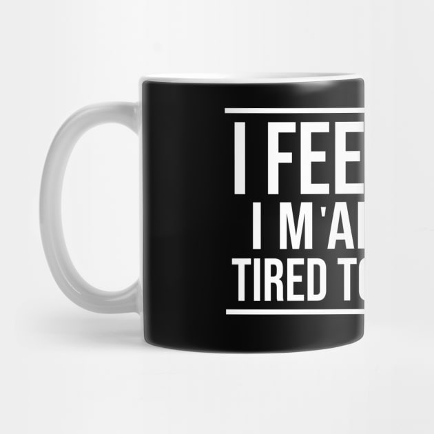 I feel like I'm already tired tomorrow Funny T-Shirt by krimaa